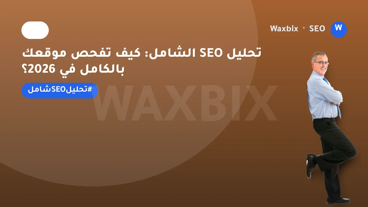 تحليل SEO الشامل: كيف تفحص موقعك بالكامل في 2026؟ | Waxbix