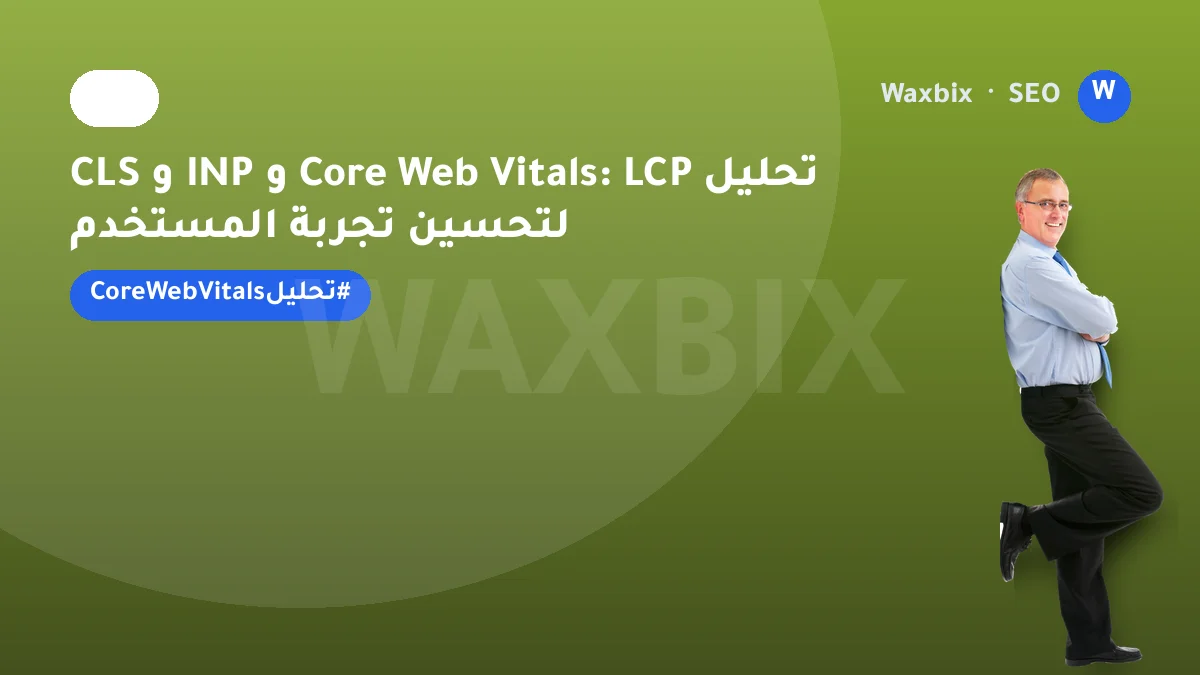 تحليل Core Web Vitals: LCP و INP و CLS لتحسين تجربة المستخدم | Waxbix