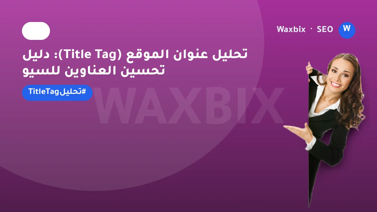تحليل عنوان الموقع (Title Tag): دليل تحسين العناوين للسيو